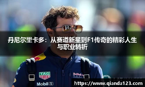 丹尼尔里卡多：从赛道新星到F1传奇的精彩人生与职业转折
