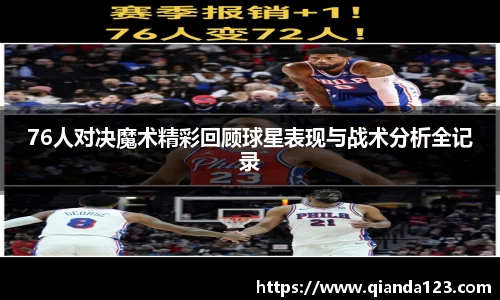 76人对决魔术精彩回顾球星表现与战术分析全记录