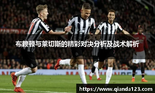 布赖顿与莱切斯的精彩对决分析及战术解析